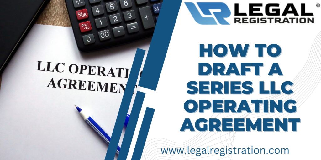 How to Draft a Series LLC Operating Agreement: Here’s What You Need to Know